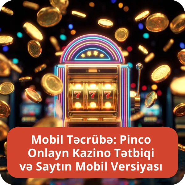 Mobil Təcrübə: Pinco Onlayn Kazino Tətbiqi və Saytın Mobil Versiyası